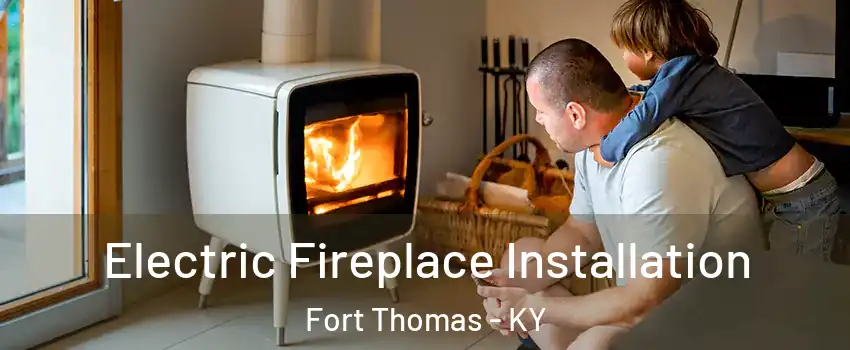  Electric Fireplace Installation Fort Thomas - KY